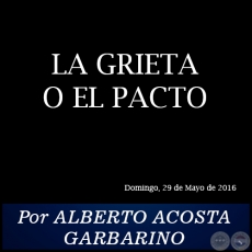 LA GRIETA O EL PACTO - Por ALBERTO ACOSTA GARBARINO - Domingo, 29 de Mayo de 2016